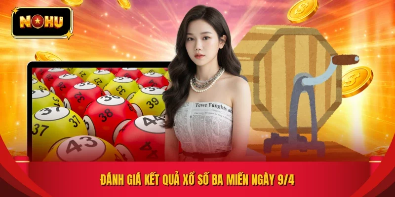Đánh giá kết quả xổ số ba miền ngày 9/4