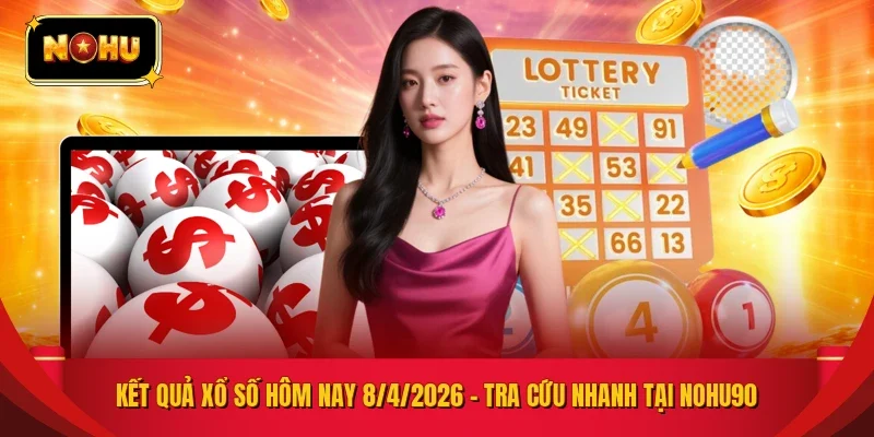 KẾT QUẢ XỔ SỐ HÔM NAY 8/4/2026 – TRA CỨU NHANH TẠI NOHU90